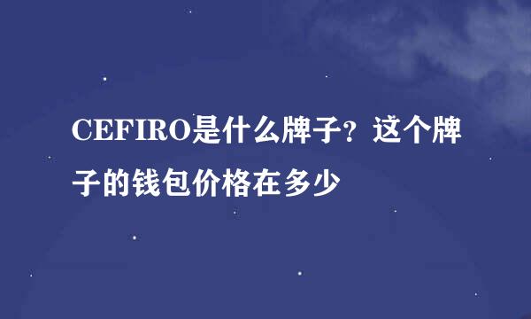 CEFIRO是什么牌子？这个牌子的钱包价格在多少