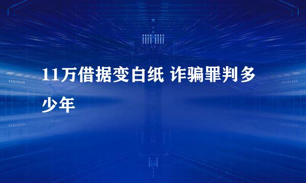 11万借据变白纸 诈骗罪判多少年