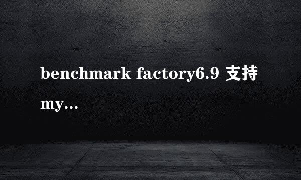 benchmark factory6.9 支持mysql 5.6么