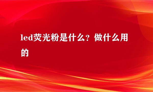 led荧光粉是什么？做什么用的