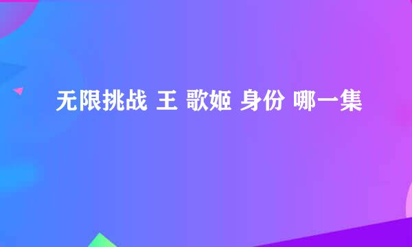 无限挑战 王 歌姬 身份 哪一集