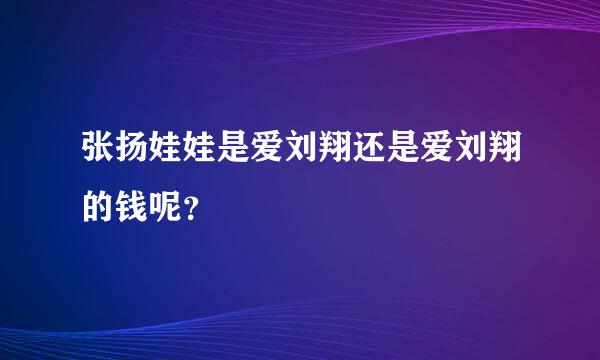 张扬娃娃是爱刘翔还是爱刘翔的钱呢？