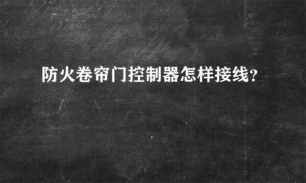 防火卷帘门控制器怎样接线？