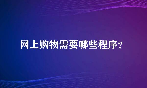 网上购物需要哪些程序？