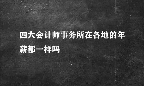 四大会计师事务所在各地的年薪都一样吗