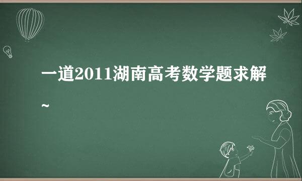 一道2011湖南高考数学题求解~