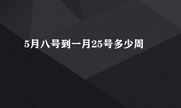 5月八号到一月25号多少周