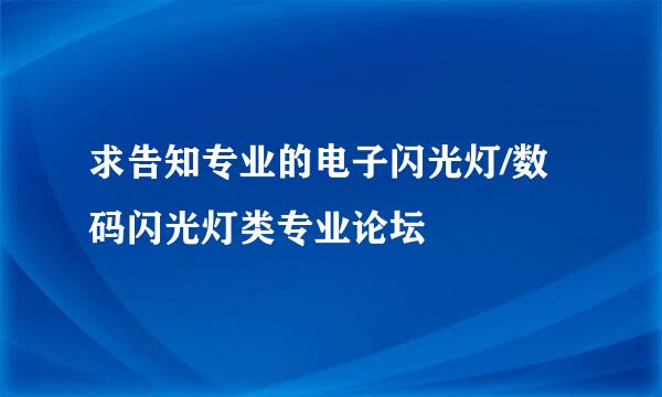 求告知专业的电子闪光灯/数码闪光灯类专业论坛