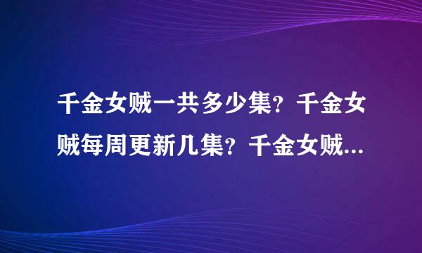 千金女贼一共多少集？千金女贼每周更新几集？千金女贼盛介文后来有没有变坏