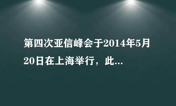 第四次亚信峰会于2014年5月20日在上海举行，此次峰...