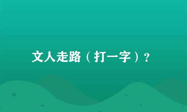 文人走路（打一字）？