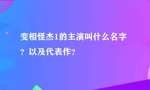 变相怪杰1的主演叫什么名字？以及代表作？