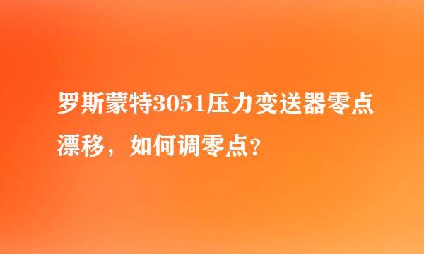 罗斯蒙特3051压力变送器零点漂移，如何调零点？