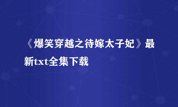 《爆笑穿越之待嫁太子妃》最新txt全集下载