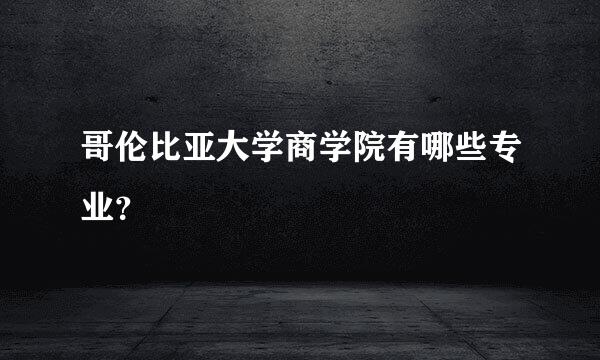 哥伦比亚大学商学院有哪些专业？