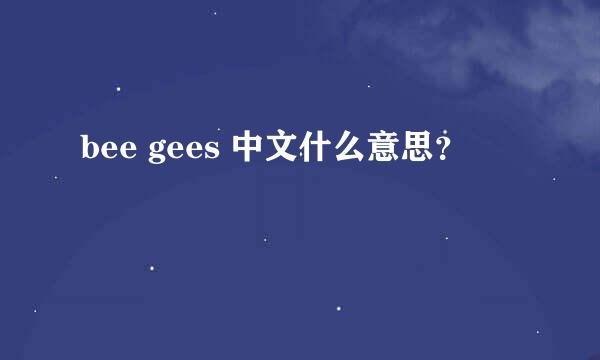 bee gees 中文什么意思？