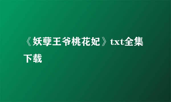 《妖孽王爷桃花妃》txt全集下载