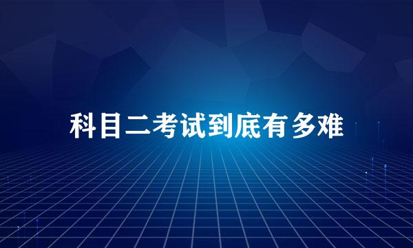 科目二考试到底有多难