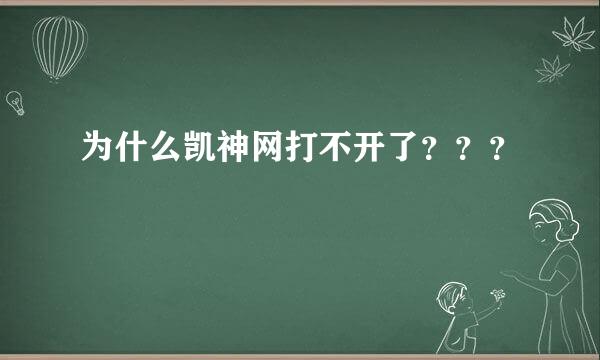 为什么凯神网打不开了？？？