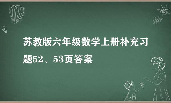 苏教版六年级数学上册补充习题52、53页答案