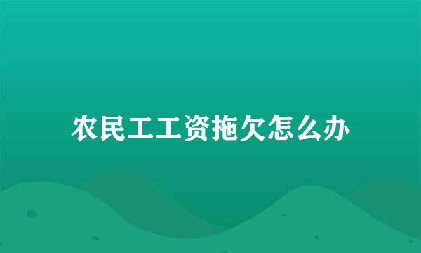 农民工工资拖欠怎么办