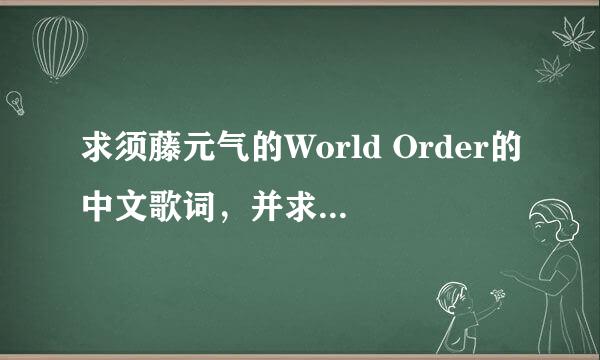 求须藤元气的World Order的中文歌词，并求能给我个歌词文件吗？