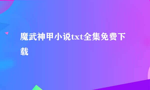 魔武神甲小说txt全集免费下载