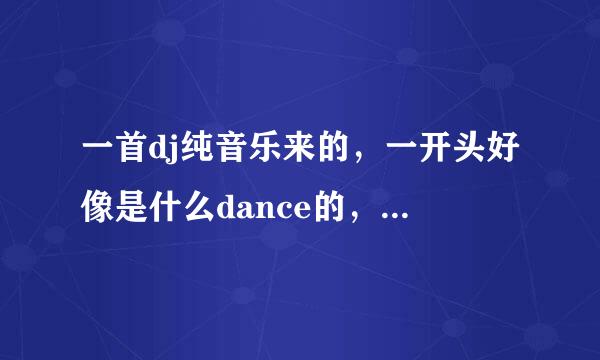 一首dj纯音乐来的，一开头好像是什么dance的，节奏感很强！