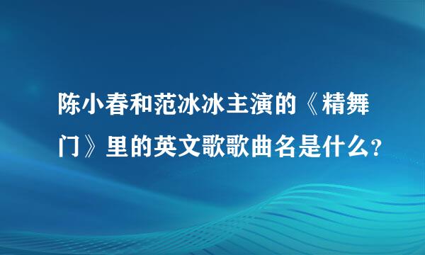 陈小春和范冰冰主演的《精舞门》里的英文歌歌曲名是什么？