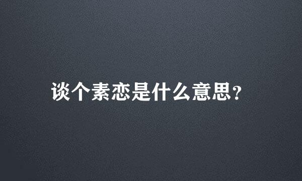 谈个素恋是什么意思？