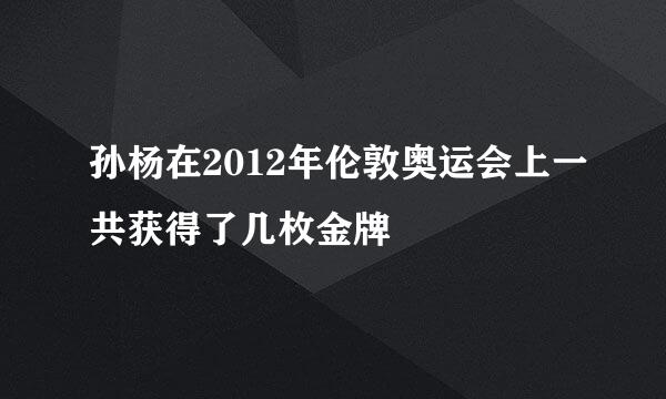 孙杨在2012年伦敦奥运会上一共获得了几枚金牌