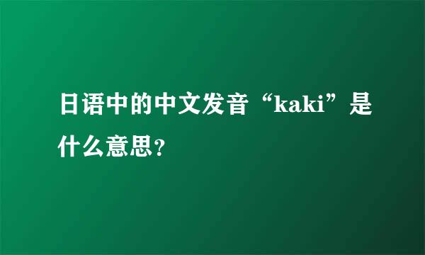 日语中的中文发音“kaki”是什么意思？