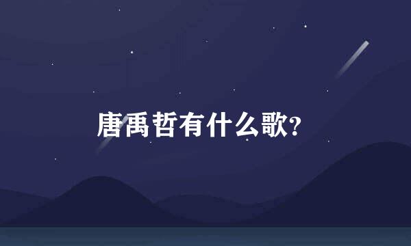 唐禹哲有什么歌？