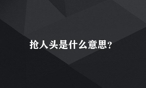 抢人头是什么意思？