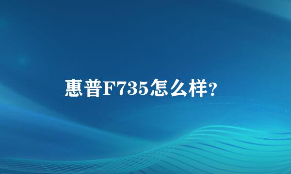 惠普F735怎么样？