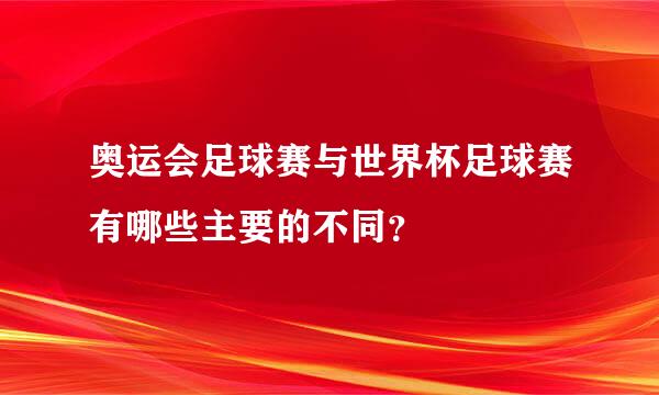 奥运会足球赛与世界杯足球赛有哪些主要的不同？