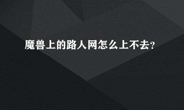 魔兽上的路人网怎么上不去？