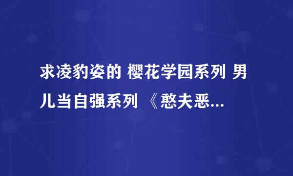 求凌豹姿的 樱花学园系列 男儿当自强系列 《憨夫恶妻》（《丑乞媚药》续篇）