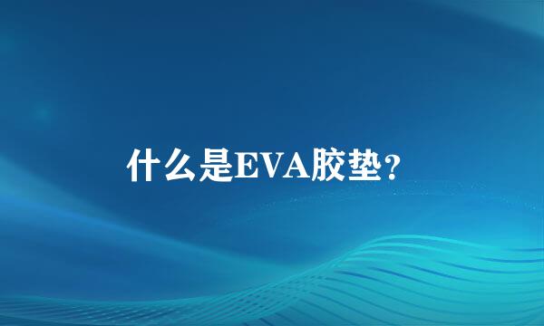 什么是EVA胶垫？