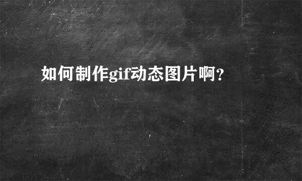 如何制作gif动态图片啊？