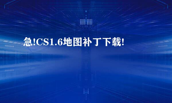 急!CS1.6地图补丁下载!