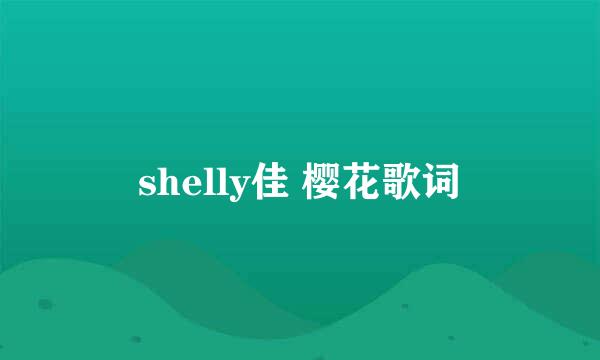 shelly佳 樱花歌词