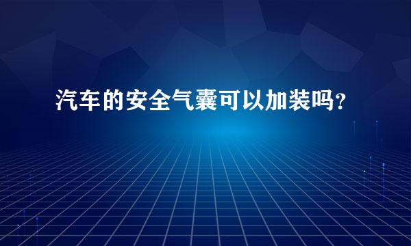 汽车的安全气囊可以加装吗？