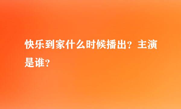 快乐到家什么时候播出？主演是谁？