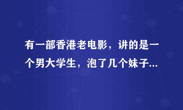 有一部香港老电影，讲的是一个男大学生，泡了几个妹子，在图书馆、教