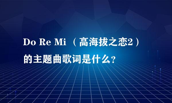 Do Re Mi （高海拔之恋2）的主题曲歌词是什么？