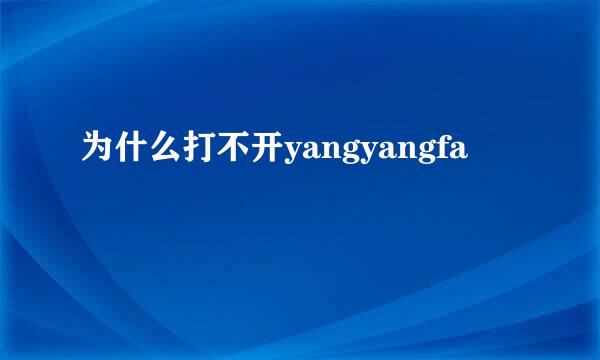 为什么打不开yangyangfa