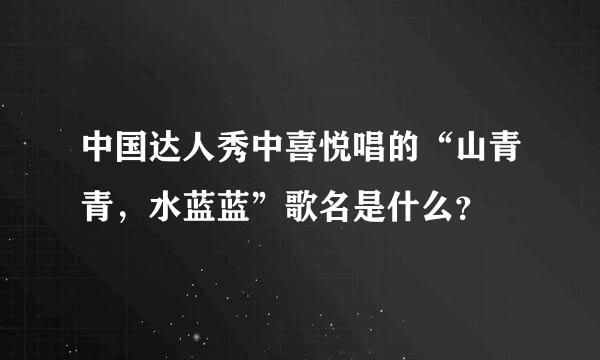 中国达人秀中喜悦唱的“山青青，水蓝蓝”歌名是什么？