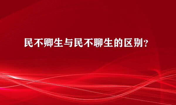 民不卿生与民不聊生的区别？