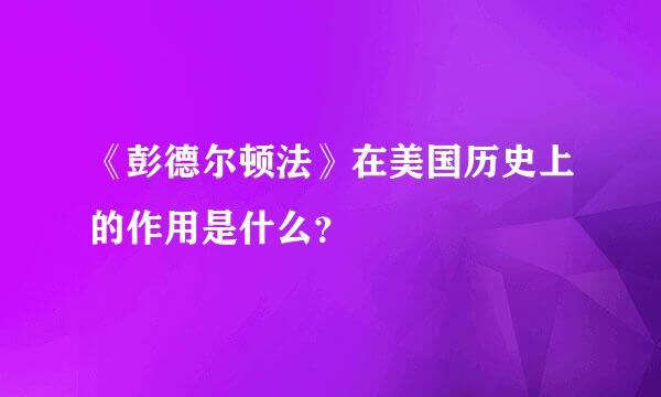 《彭德尔顿法》在美国历史上的作用是什么？